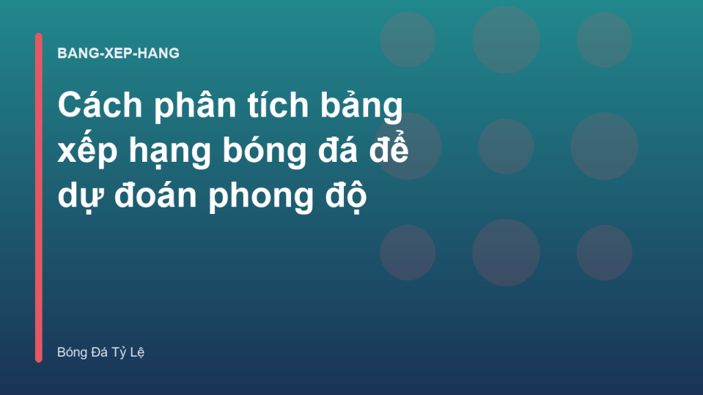 Cách phân tích bảng xếp hạng bóng đá để dự đoán phong độ