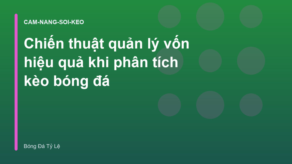 Chiến thuật quản lý vốn hiệu quả khi phân tích kèo bóng đá