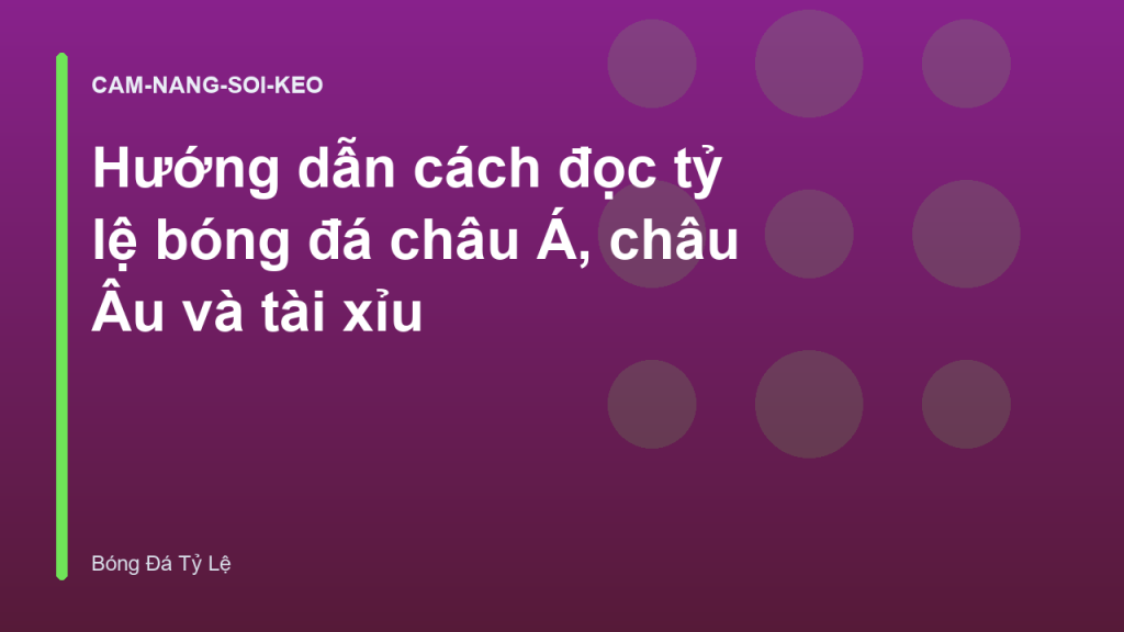 Hướng dẫn cách đọc tỷ lệ bóng đá châu Á, châu Âu và tài xỉu