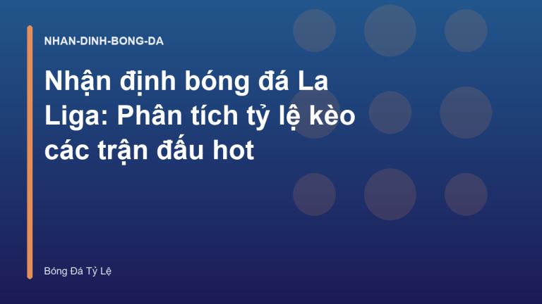 Nhận định bóng đá La Liga: Phân tích tỷ lệ kèo các trận đấu hot