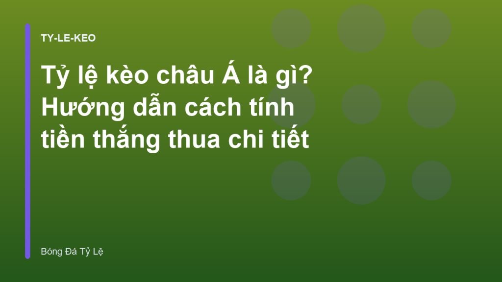 Tỷ lệ kèo châu Á là gì? Hướng dẫn cách tính tiền thắng thua chi tiết